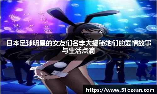 日本足球明星的女友们名字大揭秘她们的爱情故事与生活点滴