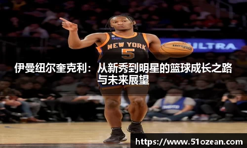 伊曼纽尔奎克利：从新秀到明星的篮球成长之路与未来展望